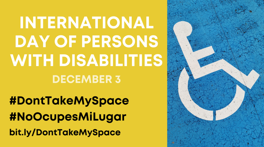 rectangle shape, half yello and the other half blue in color, the words International Day Of Persons With Disabilities, December 3, hastags #DontTakeMy Space #NoOcupesMiLugar, th link bit.ly/DontTakeMySpace. There is a figure of a person sitting in a wheelchair.
