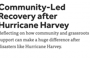 image that says Community-Led Recovery after Hurricane Harvey Reflecting on how community and grassroots support can make a huge difference after disasters like Hurricane Harvey.